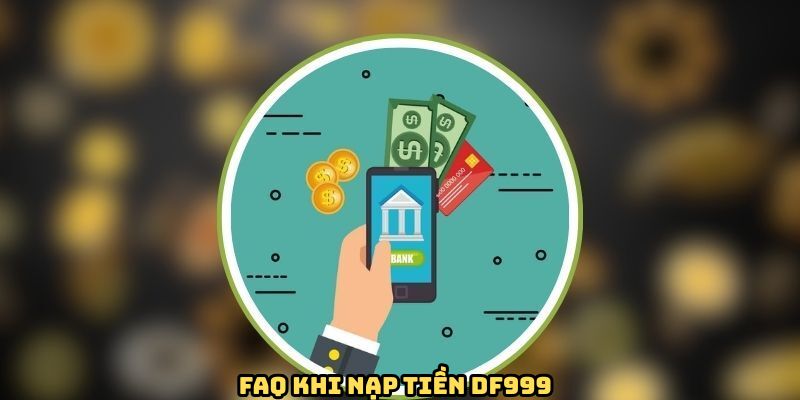faq-cau-hoi-thuong-gap-khi-nap-tien-df999